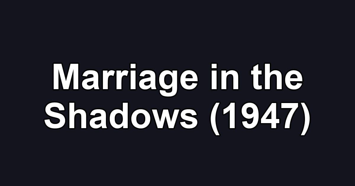 Marriage in the Shadows (1947)