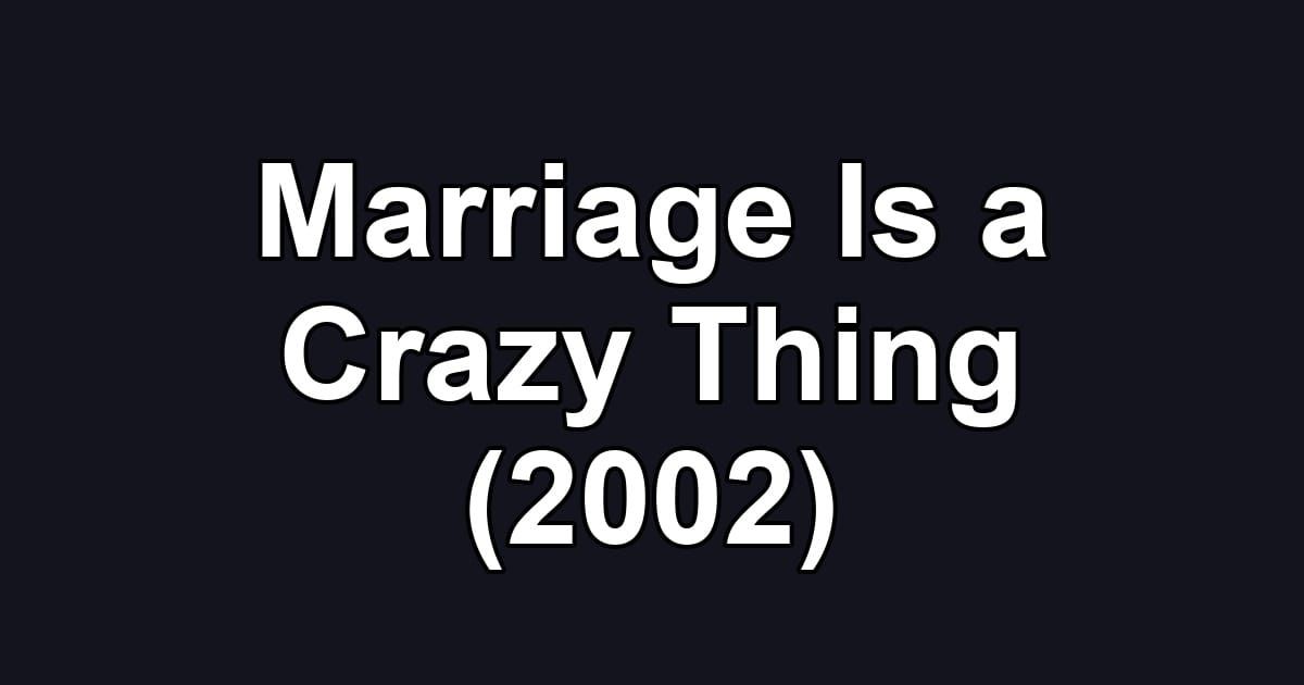 Marriage Is a Crazy Thing (2002)