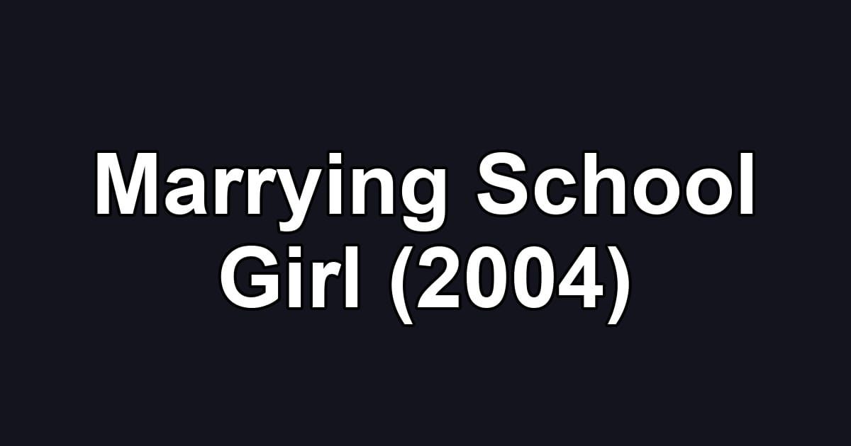 Marrying School Girl (2004)