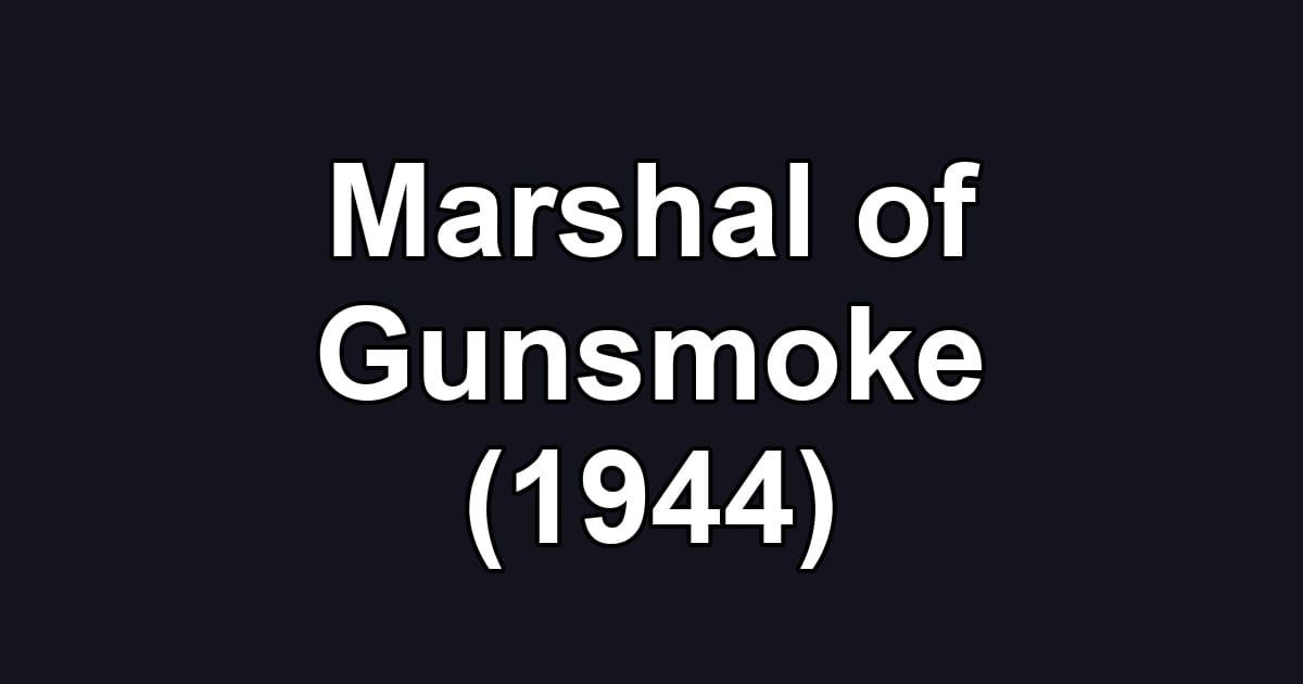 Marshal of Gunsmoke (1944)