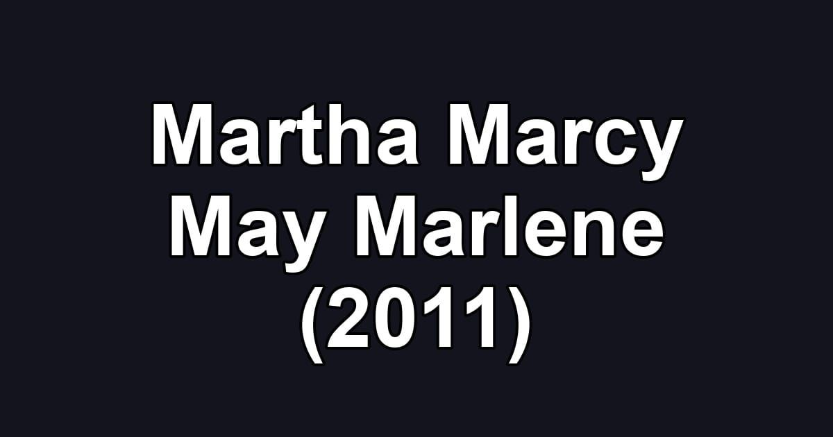 Martha Marcy May Marlene (2011)