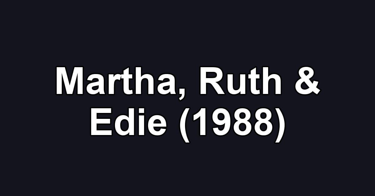 Martha, Ruth & Edie (1988)