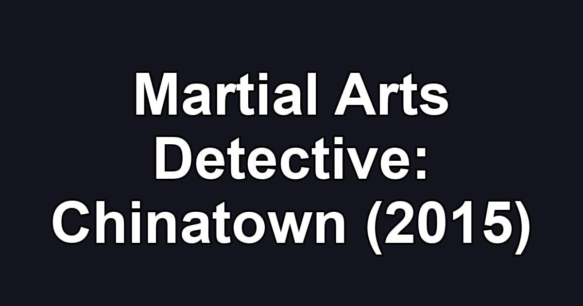 Martial Arts Detective: Chinatown (2015)