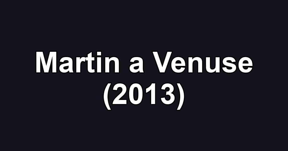 Martin a Venuse (2013)