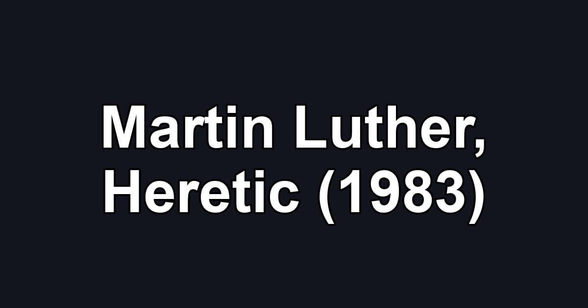 Martin Luther, Heretic (1983)