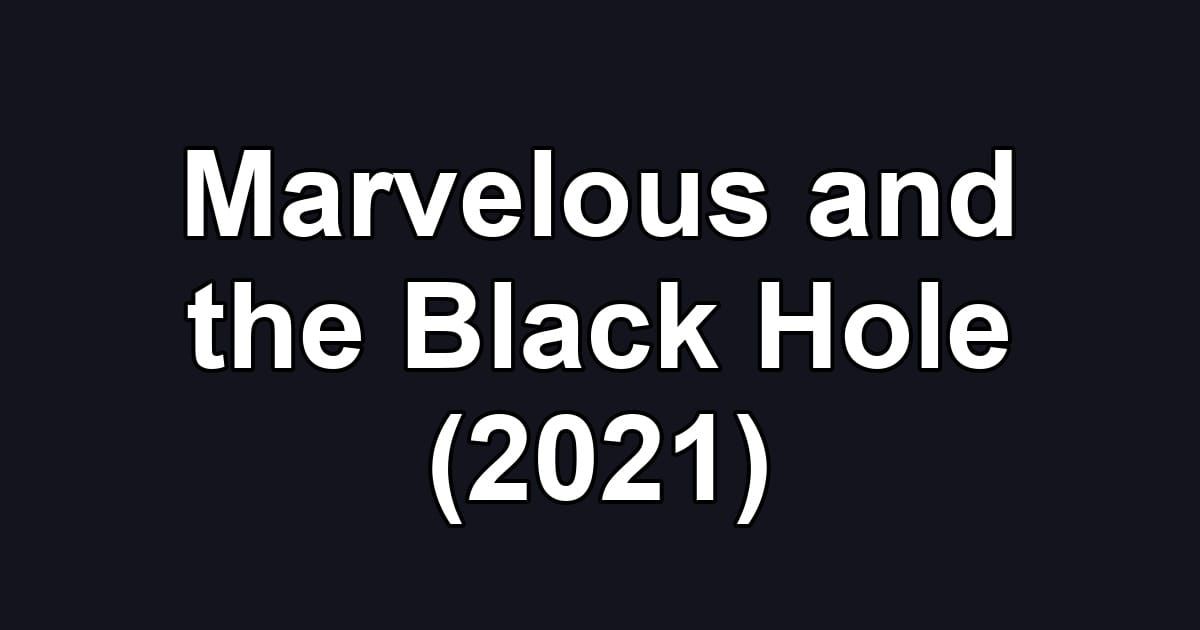 Marvelous and the Black Hole (2021)