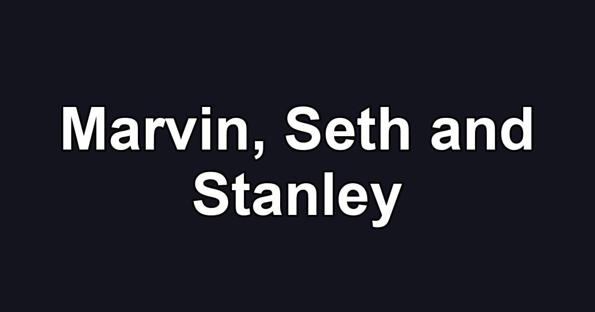 Marvin, Seth and Stanley