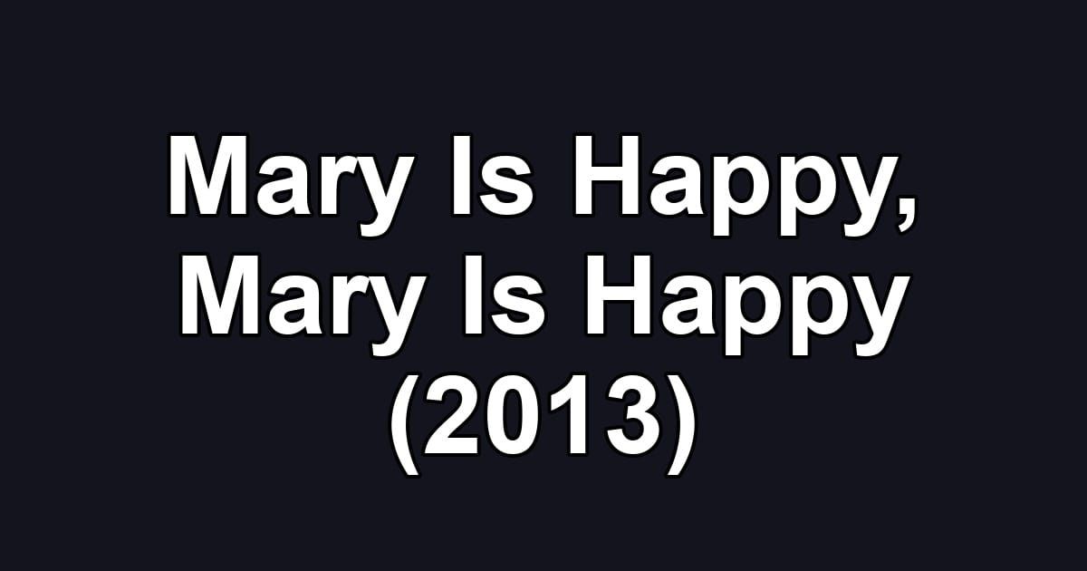 Mary Is Happy, Mary Is Happy (2013)