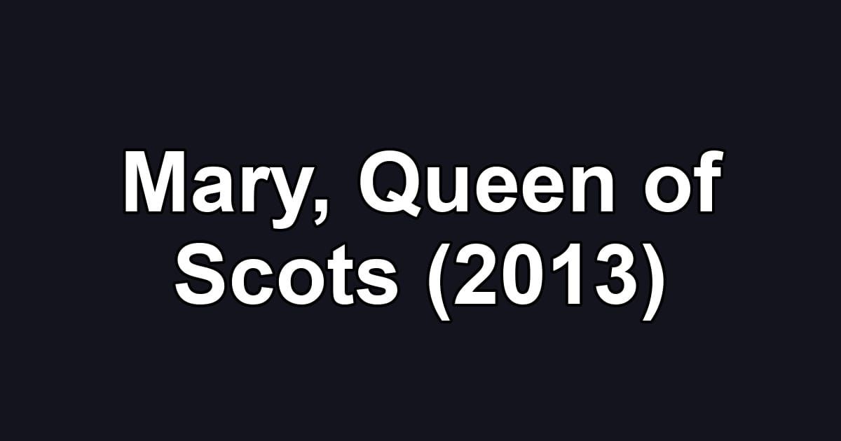 Mary, Queen of Scots (2013)