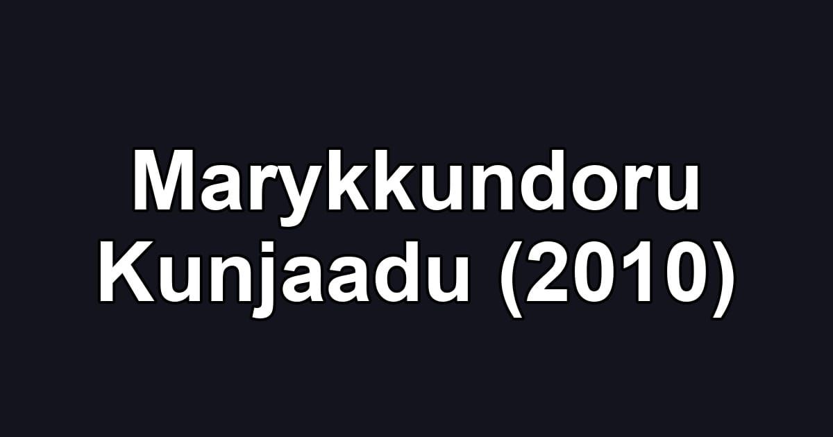 Marykkundoru Kunjaadu (2010)