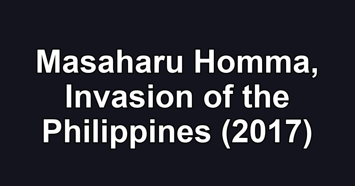 Masaharu Homma, Invasion of the Philippines (2017)