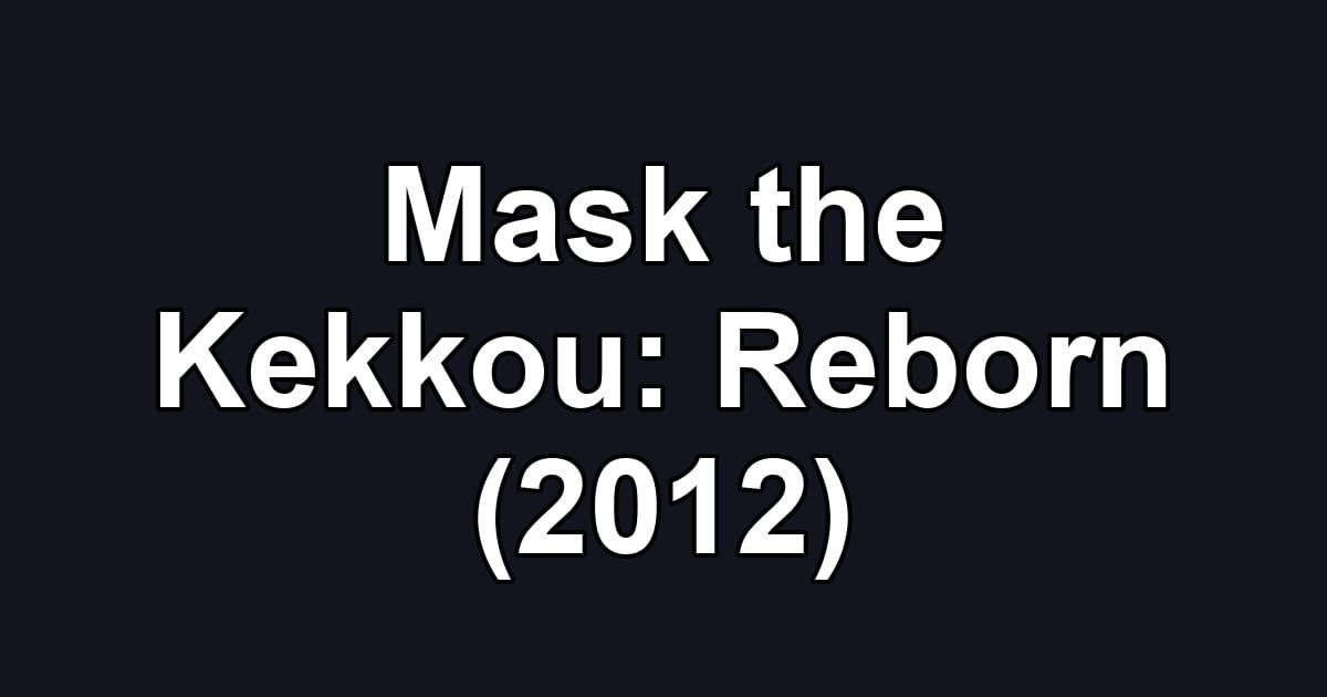 Mask the Kekkou: Reborn (2012)