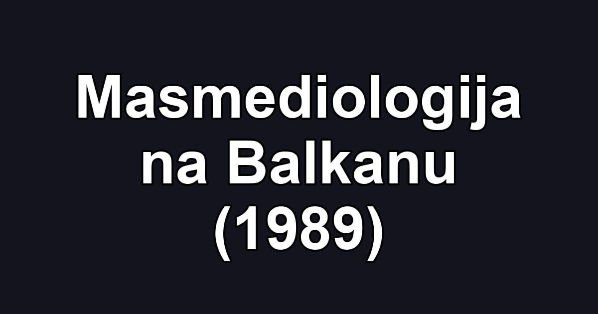Masmediologija na Balkanu (1989)