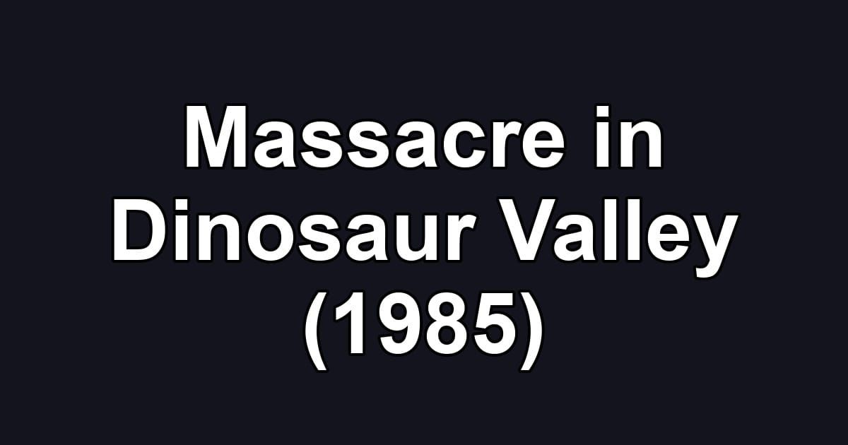 Massacre in Dinosaur Valley (1985)