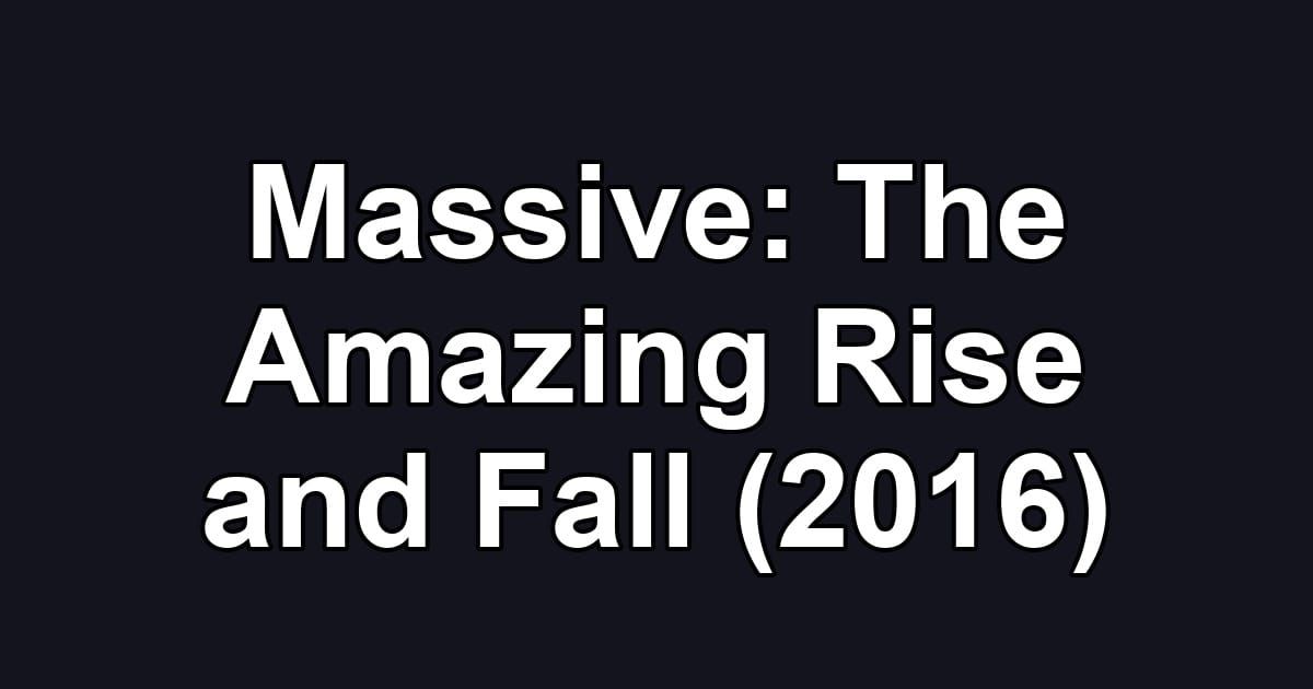 Massive: The Amazing Rise and Fall (2016)