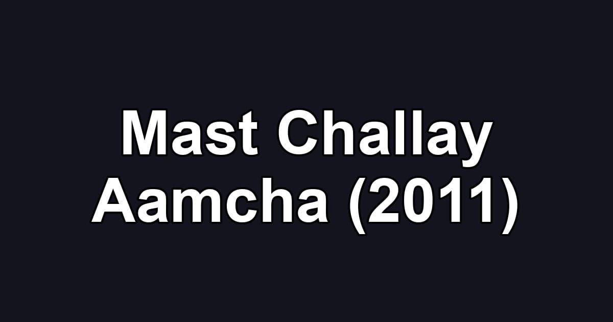 Mast Challay Aamcha (2011)
