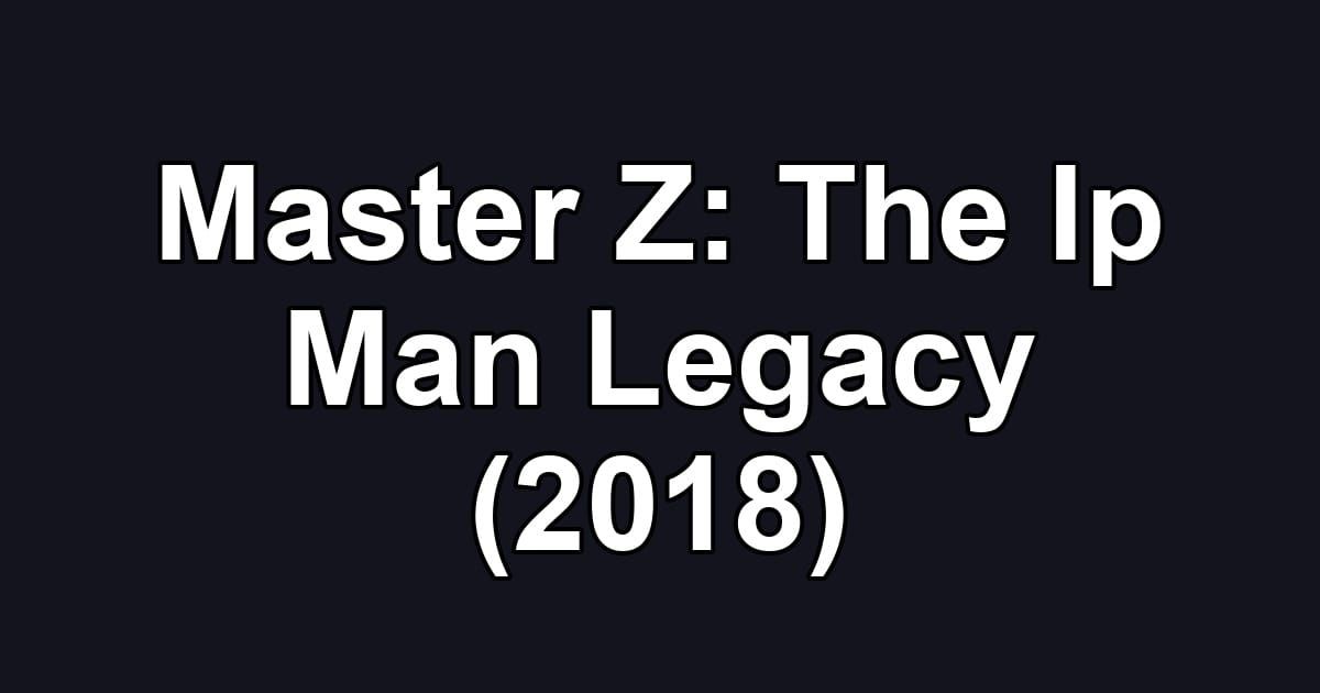Master Z: The Ip Man Legacy (2018)