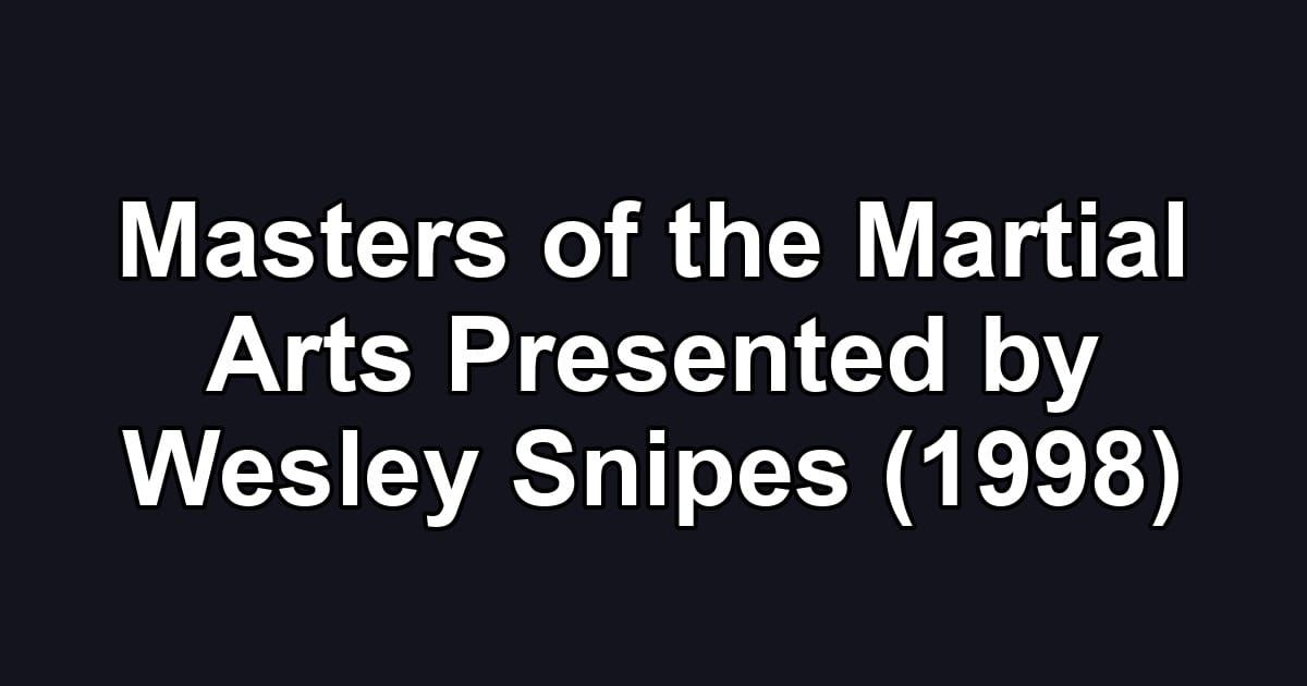 Masters of the Martial Arts Presented by Wesley Snipes (1998)