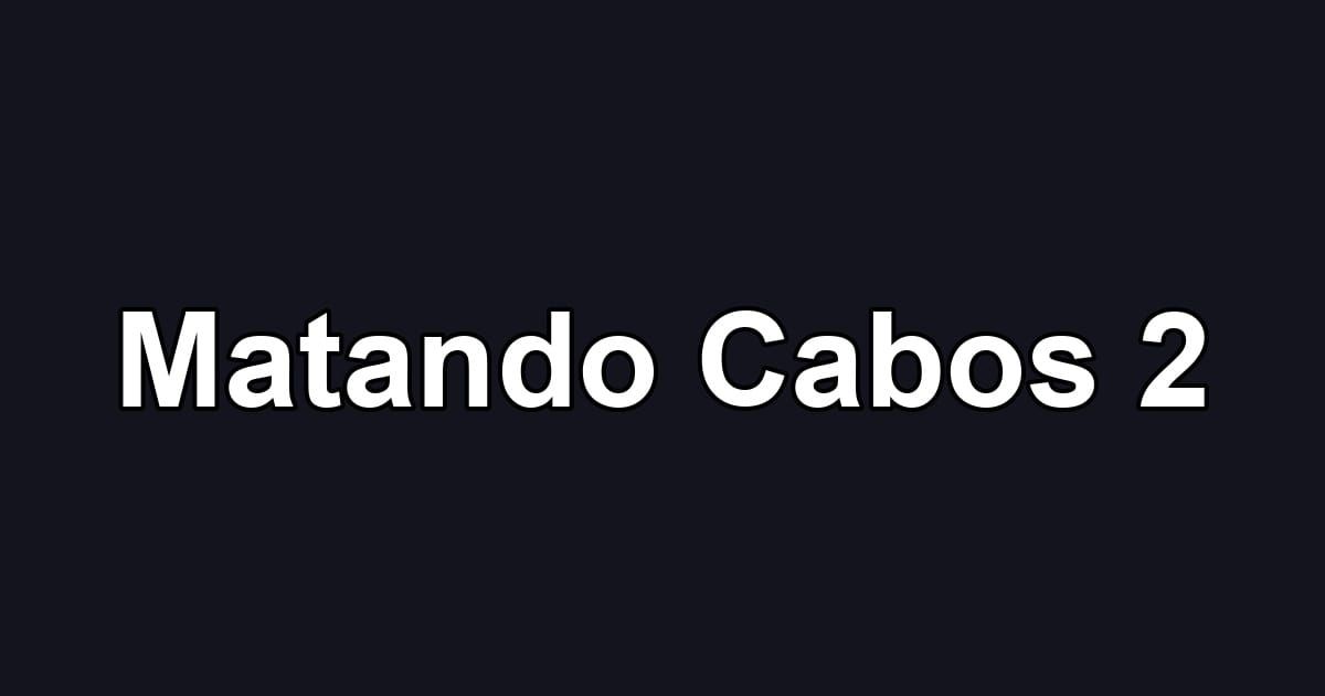 Matando Cabos 2
