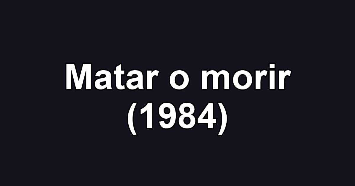 Matar o morir (1984)