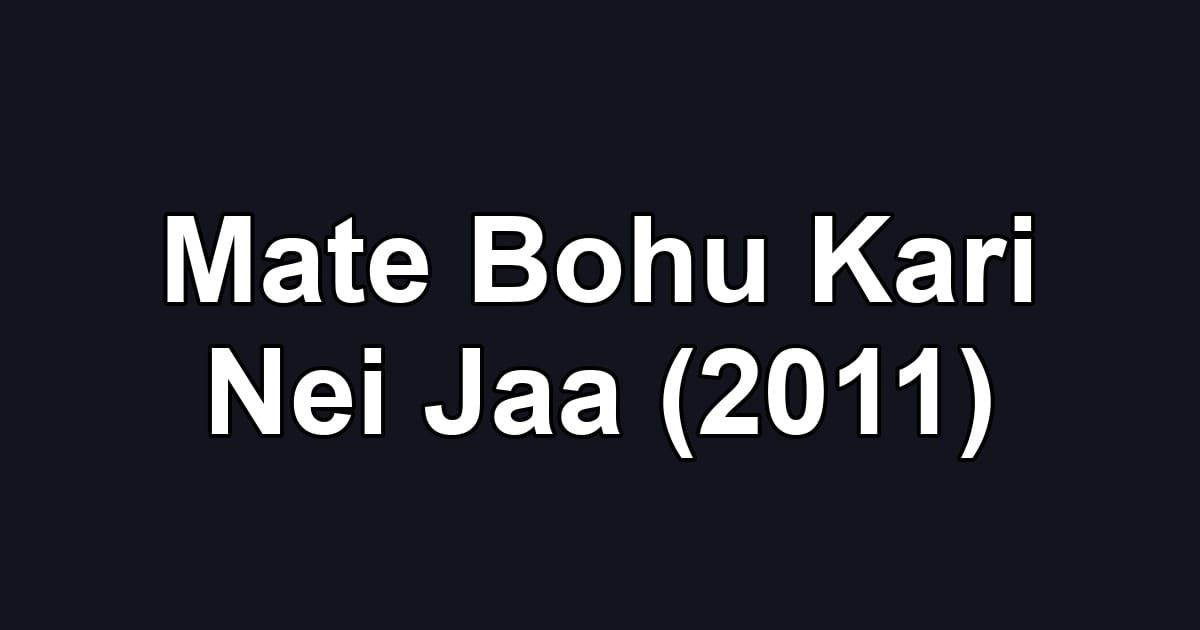 Mate Bohu Kari Nei Jaa (2011)