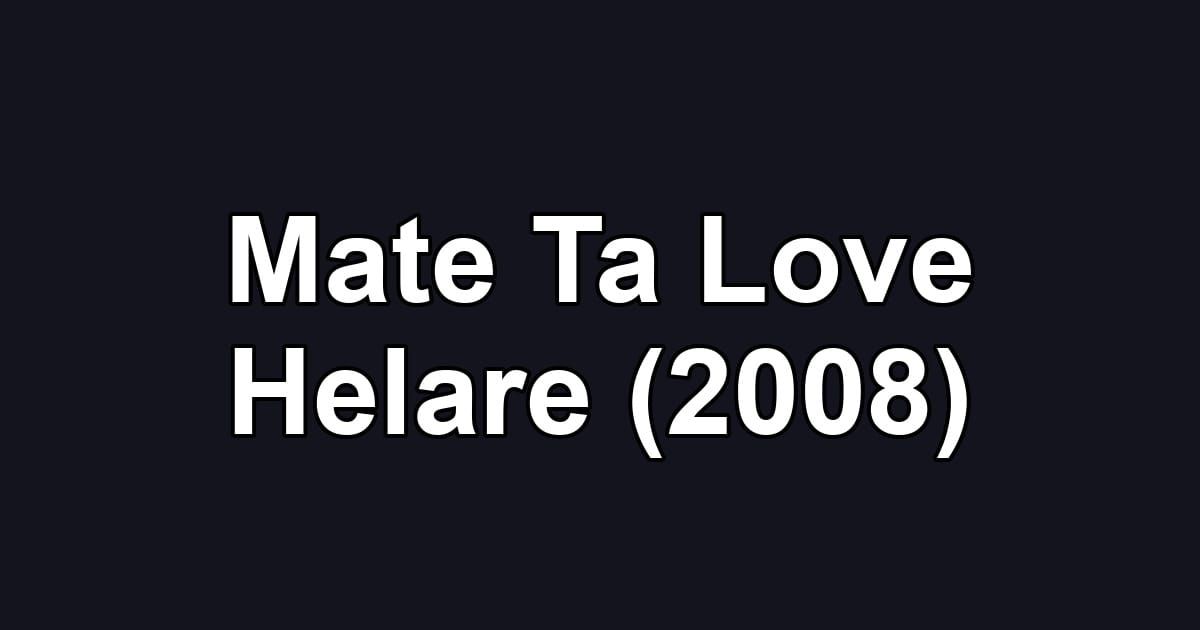 Mate Ta Love Helare (2008)