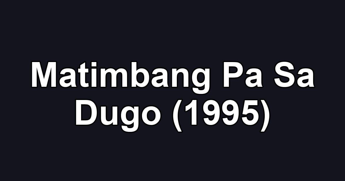 Matimbang Pa Sa Dugo (1995)