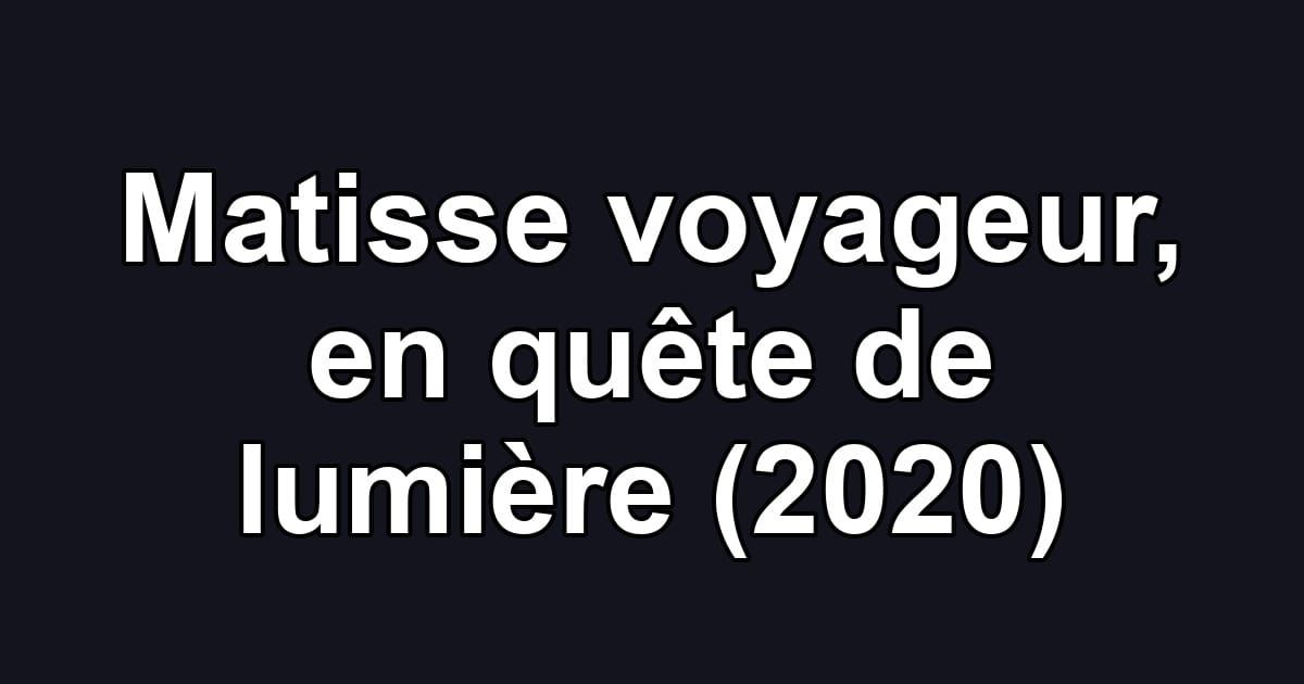 Matisse voyageur, en quête de lumière (2020)