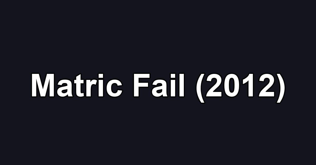 Matric Fail (2012)