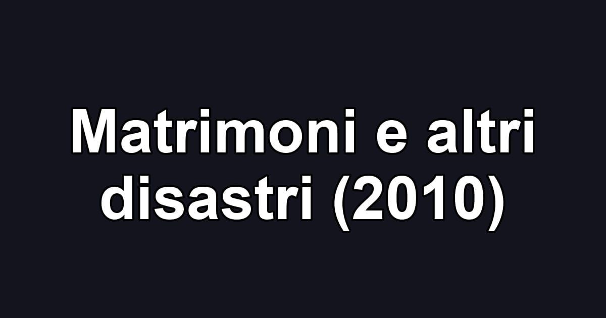 Matrimoni e altri disastri (2010)