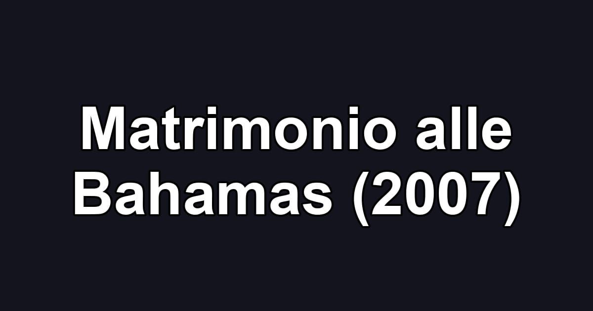 Matrimonio alle Bahamas (2007)