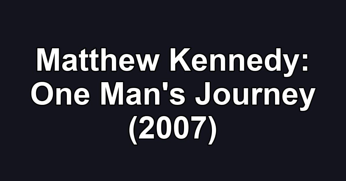 Matthew Kennedy: One Man's Journey (2007)