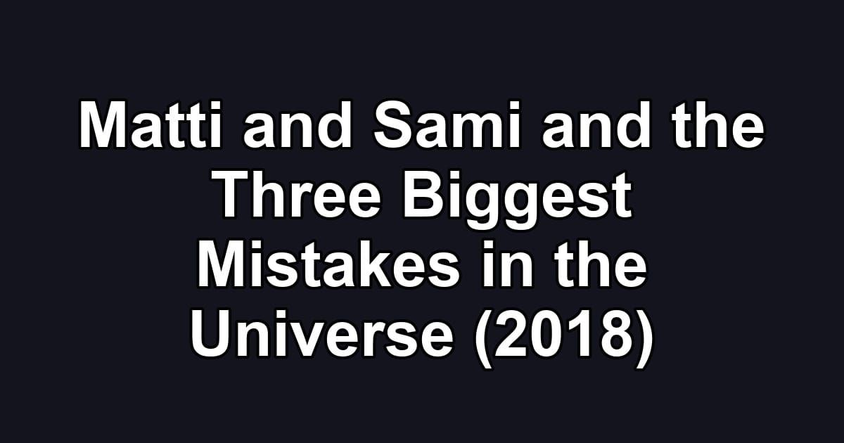 Matti and Sami and the Three Biggest Mistakes in the Universe (2018)