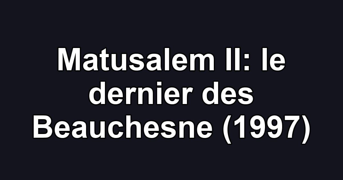Matusalem II: le dernier des Beauchesne (1997)