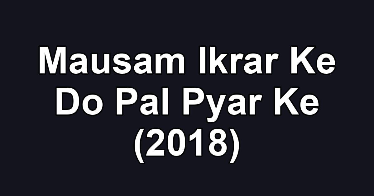 Mausam Ikrar Ke Do Pal Pyar Ke (2018)