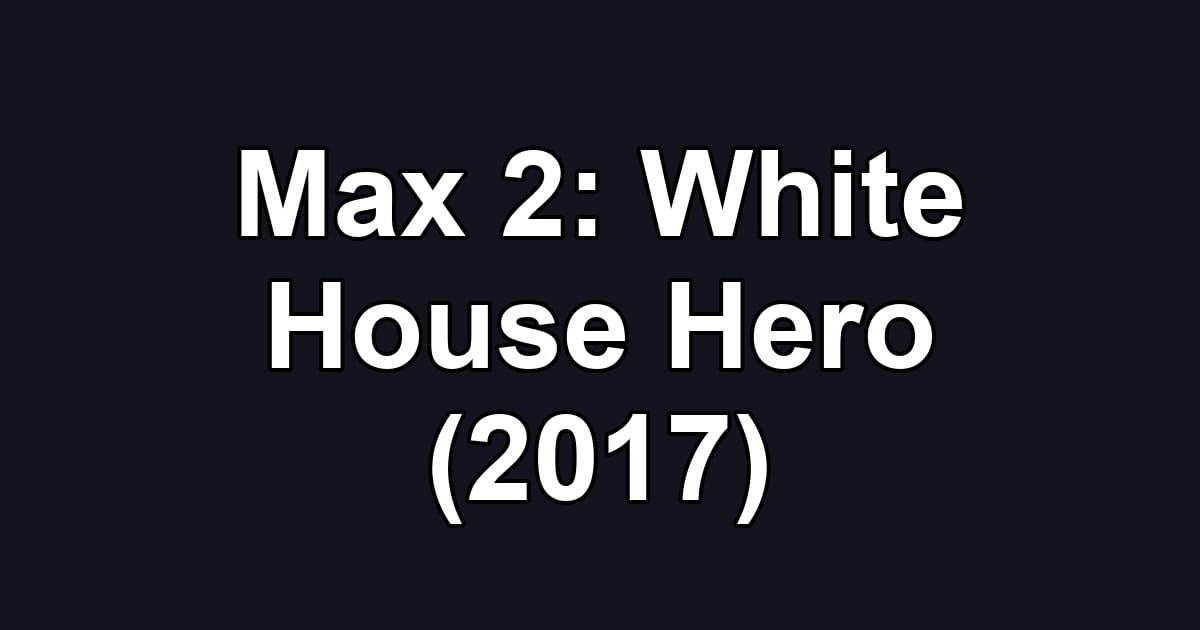 Max 2: White House Hero (2017)