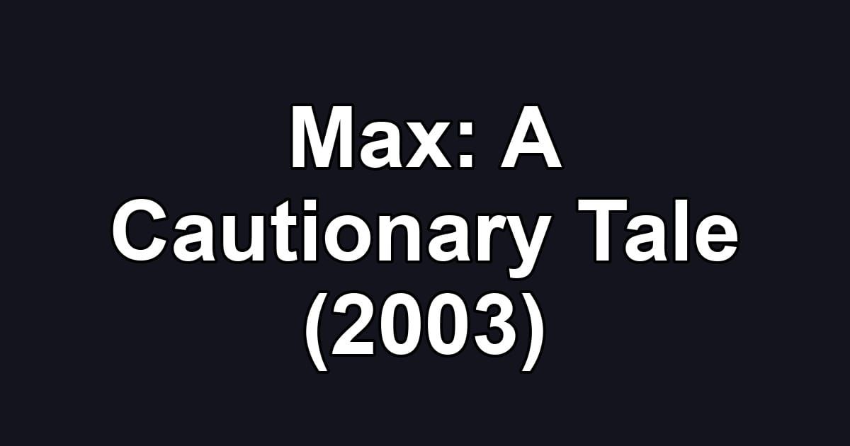 Max: A Cautionary Tale (2003)