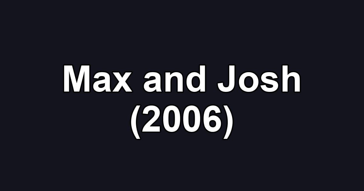 Max and Josh (2006)