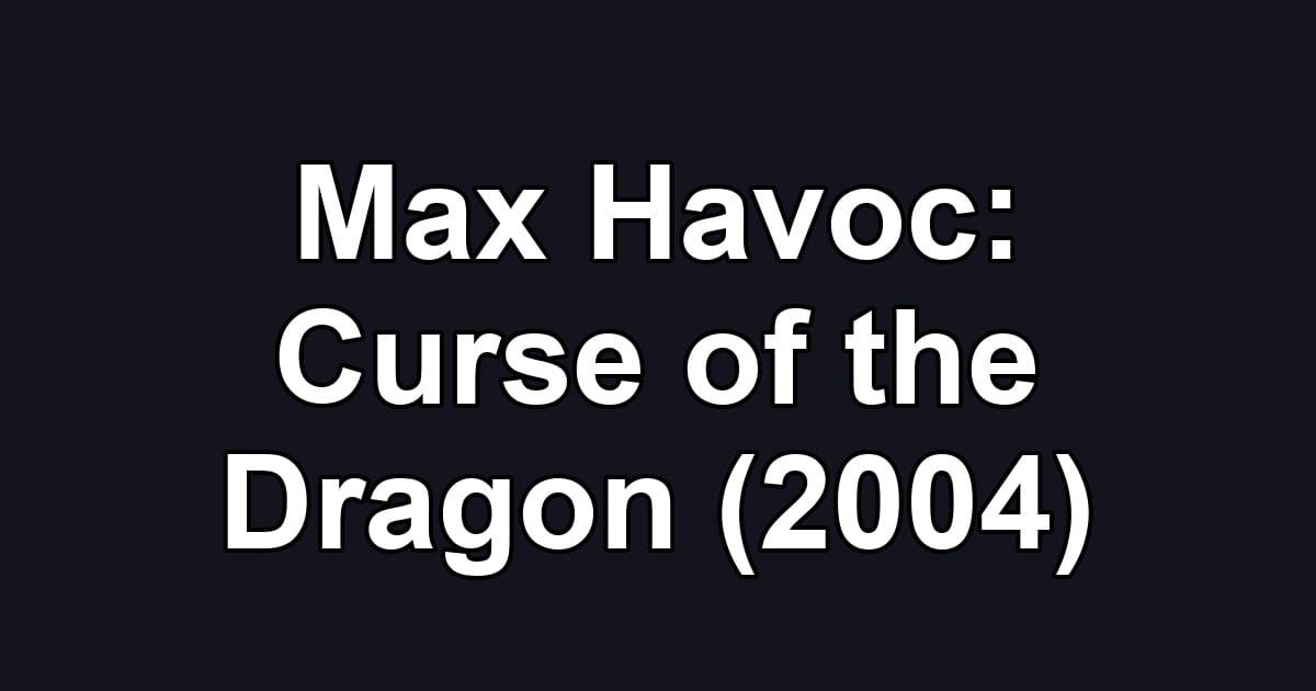 Max Havoc: Curse of the Dragon (2004)