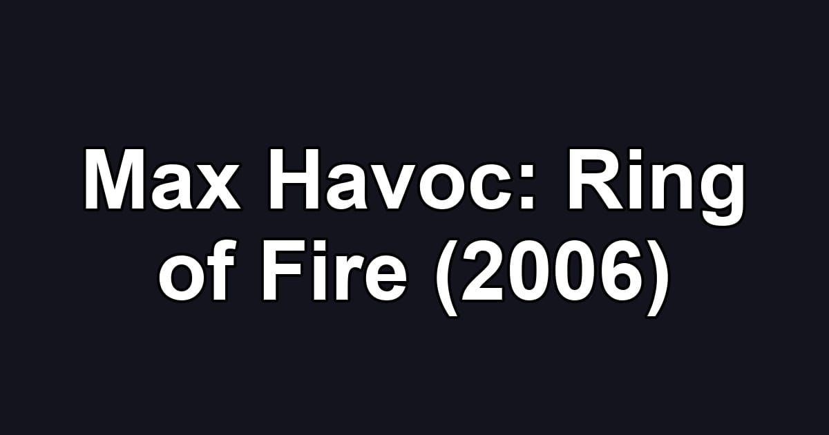 Max Havoc: Ring of Fire (2006)