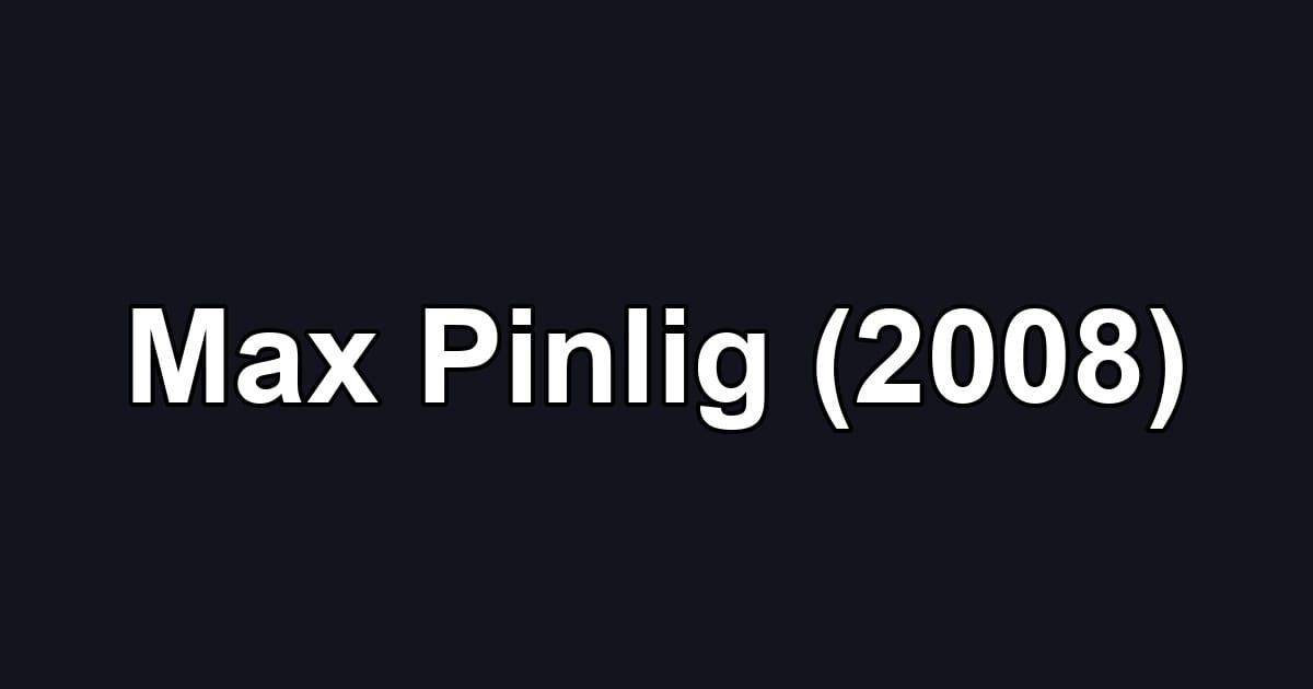 Max Pinlig (2008)