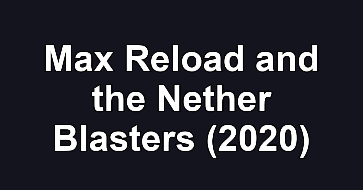 Max Reload and the Nether Blasters (2020)