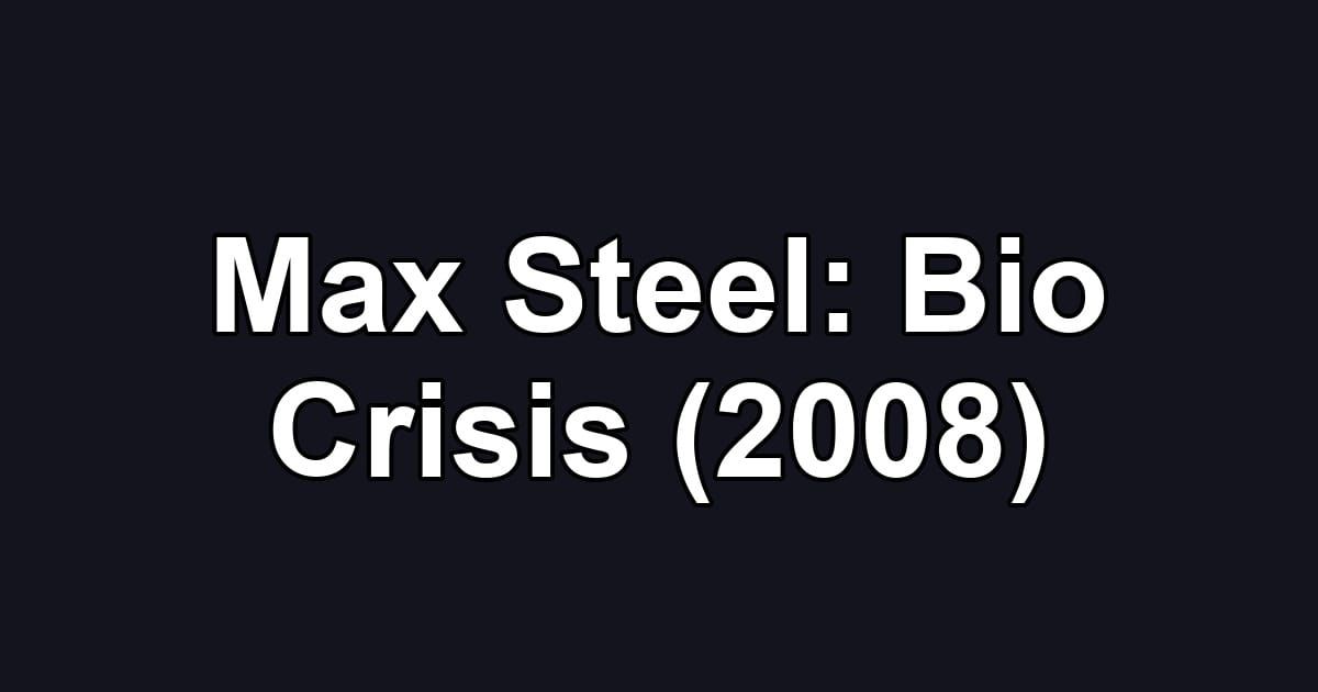 Max Steel: Bio Crisis (2008)