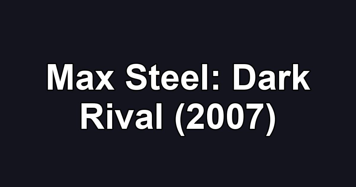 Max Steel: Dark Rival (2007)