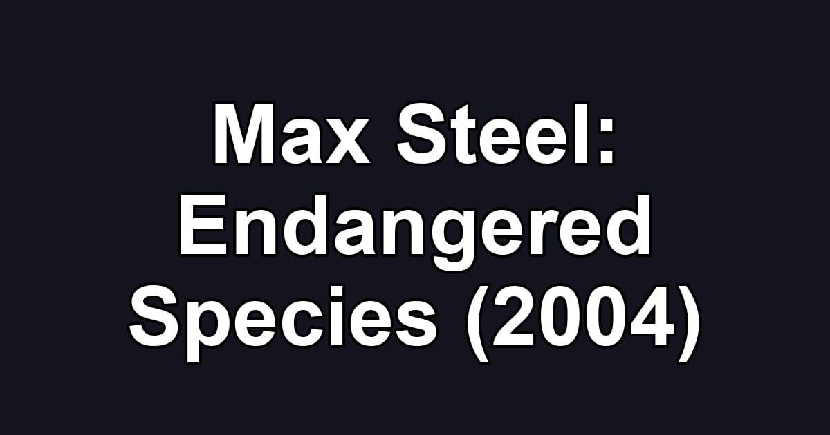 Max Steel: Endangered Species (2004)
