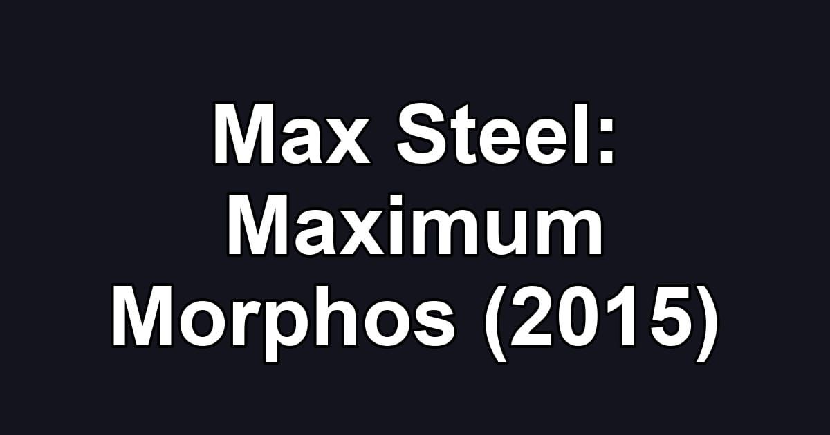 Max Steel: Maximum Morphos (2015)