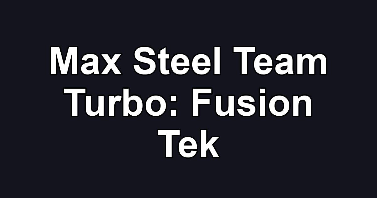 Max Steel Team Turbo: Fusion Tek