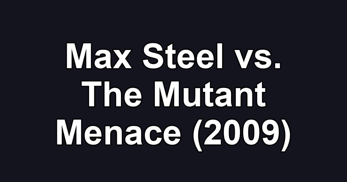 Max Steel vs. The Mutant Menace (2009)