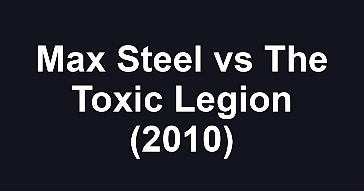 Max Steel vs The Toxic Legion (2010)