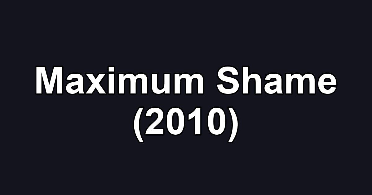 Maximum Shame (2010)